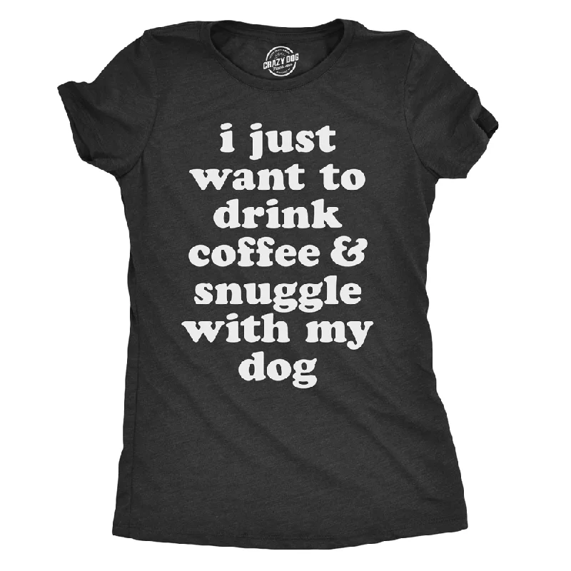 Pocketed Women T Shirt for Added FunctionalityI Just Want To Drink Coffee and Snuggle With My Dog Women's T Shirt