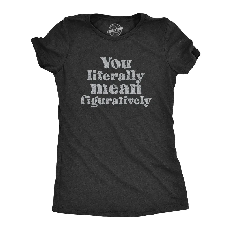 Graphic Print Women T Shirt for a Trendy StatementYou Literally Mean Figuratively Women's T Shirt